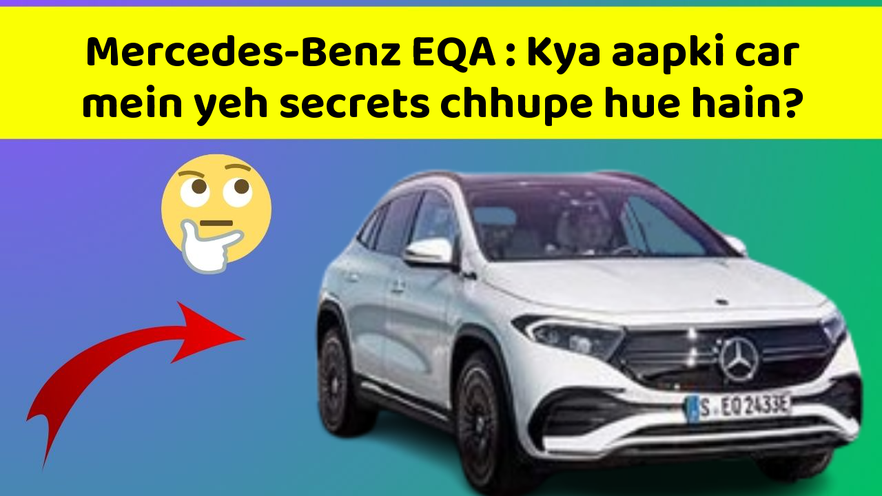 Mercedes-Benz EQA:Kya aapki car mein yeh secrets chhupe hue hain?